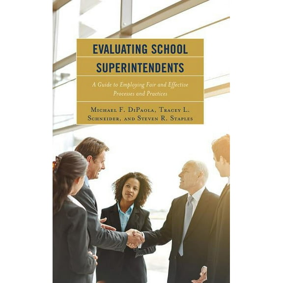 Evaluating School Superintendents: A Guide to Employing Fair and Effective Processes and Practices, (Paperback)