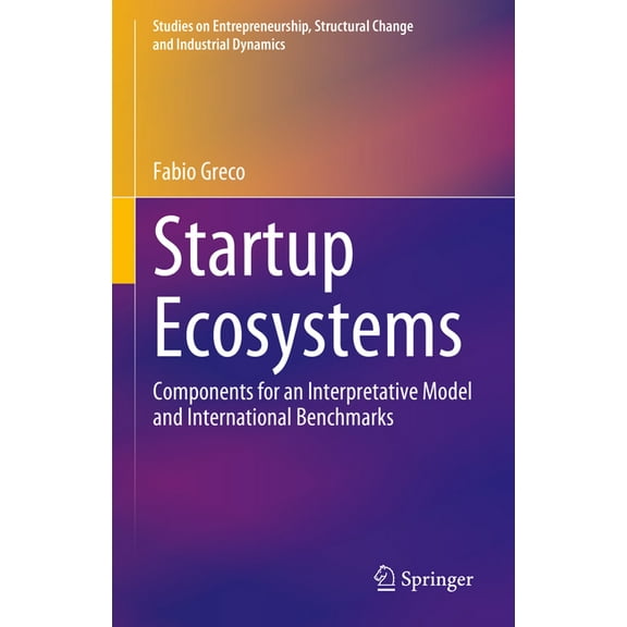 Studies on Entrepreneurship, Structural Startup Ecosystems: Components for an Interpretative Model and International Benchmarks, (Hardcover)