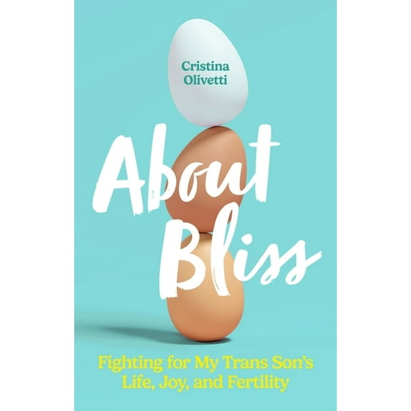 About Bliss: Fighting for My Trans Son's Life, Joy, and Fertility, (Paperback)