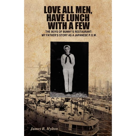 Love All Men, Have Lunch with a Few: The Boys of Bunny's Restaurant: My Father's Story as a Japanese P.O.W., (Paperback)