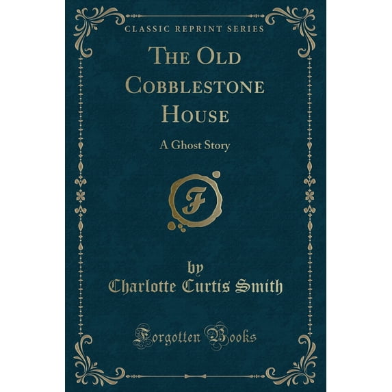 The Old Cobblestone House : A Ghost Story (Classic Reprint)