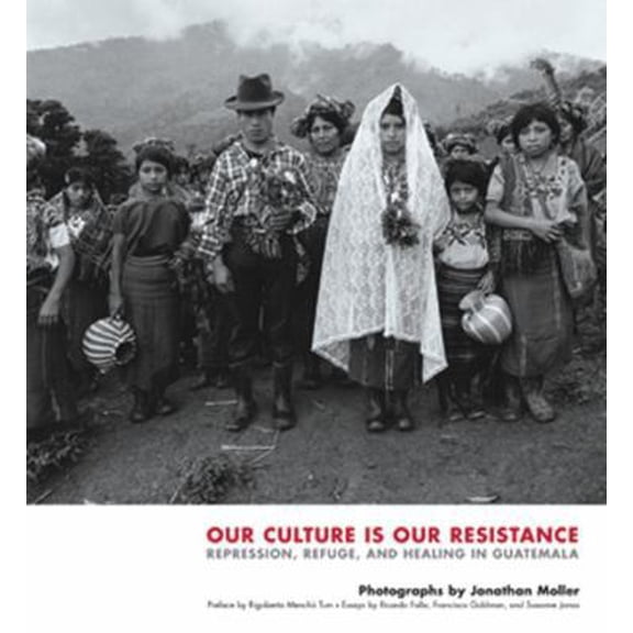 Pre-Owned Our Culture Is Our Resistance: Repression, Refuge, and Healing in Guatemala (Hardcover) 1576872122 9781576872123
