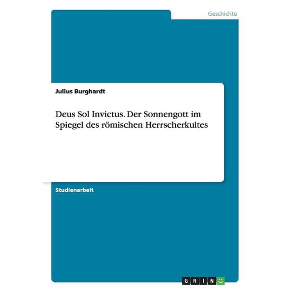 Deus Sol Invictus. Der Sonnengott im Spiegel des römischen Herrscherkultes (Paperback)