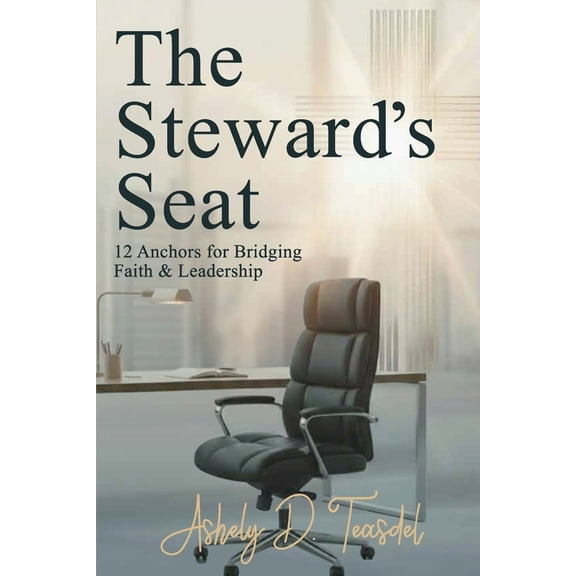 The Steward's Seat: 12 Anchors for Bridging Faith and Leadership, (Paperback)