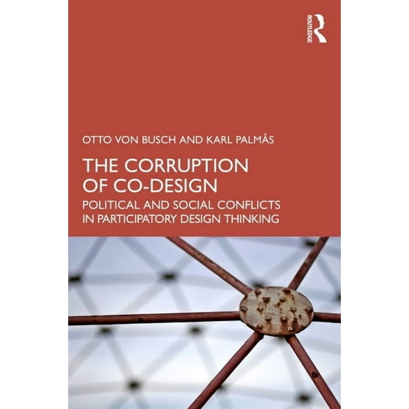 The Corruption of Co-Design: Political and Social Conflicts in Participatory Design Thinking, (Paperback)