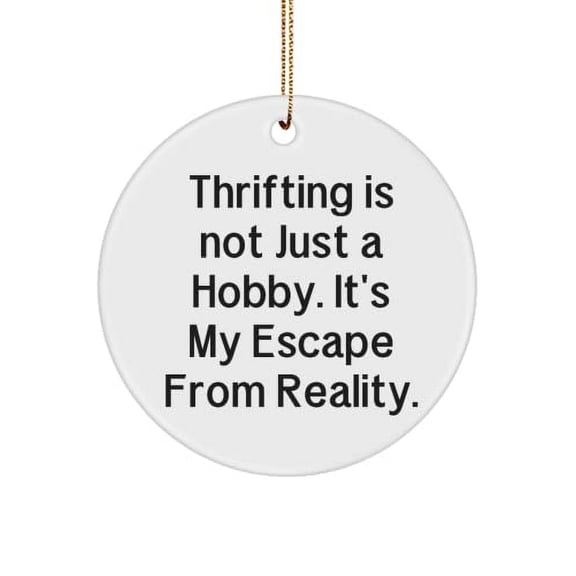 Unique Thrifting Circle Ornament, Thrifting is not Just a Hobby. It's My Escape from., for Men Women, Present from , for Thrifting