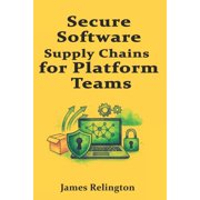 Secure Software Supply Chains for Platform Teams: SBOMs, Provenance, and Signed Pipelines, (Paperback)