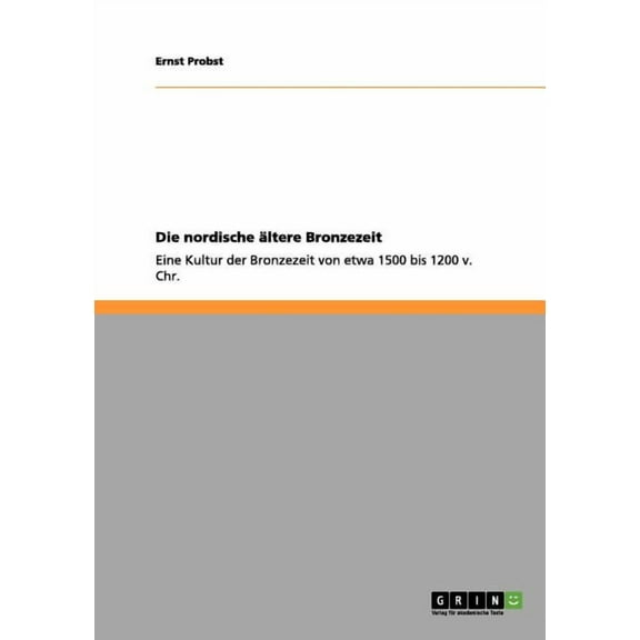 Die nordische Ã¤ltere Bronzezeit: Eine Kultur der Bronzezeit von etwa 1500 bis 1200 v. Chr., (Paperback)