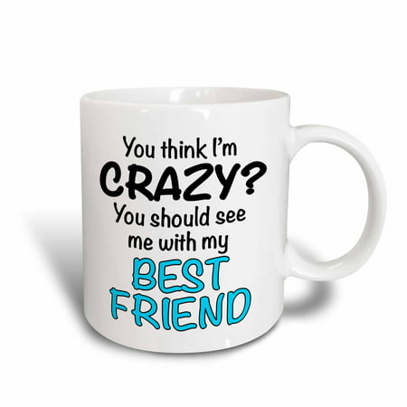 3dRose You think Im crazy you should see me with my best friend, Turquoise, Ceramic Mug, (Best Menstrual Cup For Me)