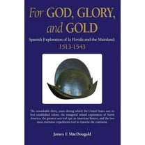 For God, Glory, and Gold: Spanish Exploration of La Florida and the Mainland: 1513-1543, (Paperback)