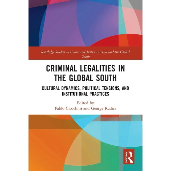 Routledge Studies in Crime and Justice i Criminal Legalities in the Global South: Cultural Dynamics, Political Tensions, and Institutional Practices, (Paperback)