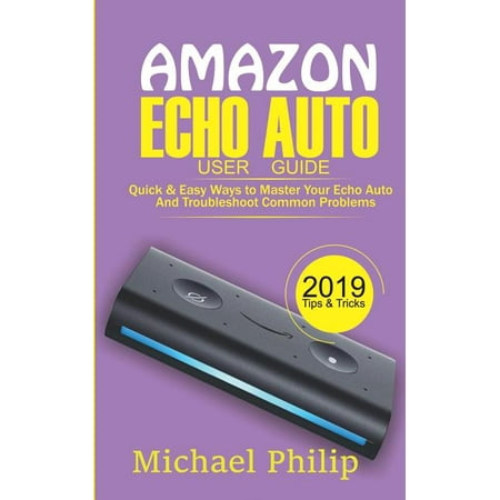 Amazon Echo Auto User Guide : Quick & Easy Ways to Master Your Echo Auto and Troubleshoot Common Problems (Paperback)