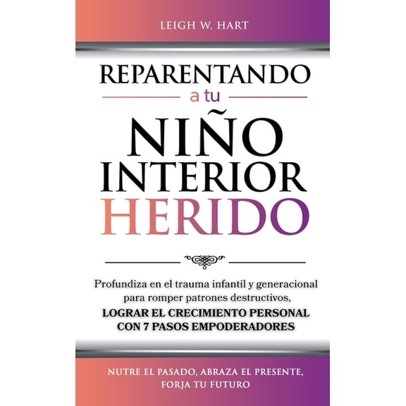 Reparentando a Tu NiÃ±o Interior Herido: Profundiza En El Trauma Infantil Y Generacional Para Romper Patrones Destructivo, (Hardcover)