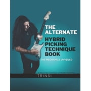 The Alternate Hybrid Picking Technique Book: The Mechanics Unveiled, (Paperback)