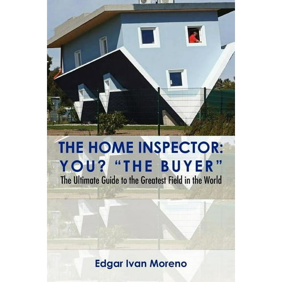 The Home Inspector : The Ultimate Guide to the Greatest Field in the World (Paperback)