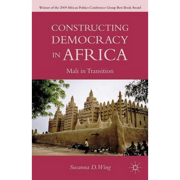 Constructing Democracy in Transitioning Societies of Africa: Constitutionalism and Deliberation in Mali, (Paperback)