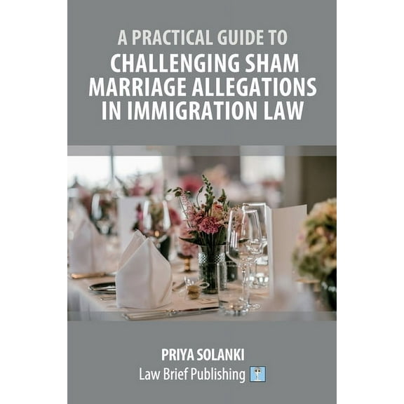 A Practical Guide to Challenging Sham Marriage Allegations in Immigration Law, (Paperback)
