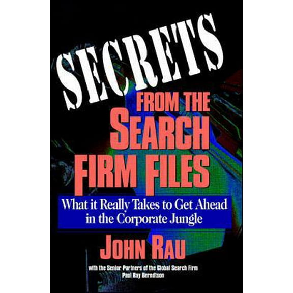 Pre-Owned Secrets From The Search Firm Files: What it Really Takes to Get Ahead in the Corporate Jungle (Hardcover) 0786311924 9780786311927