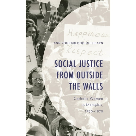 Social Justice from Outside the Walls: Catholic Women in Memphis, 1950-1970, (Hardcover)