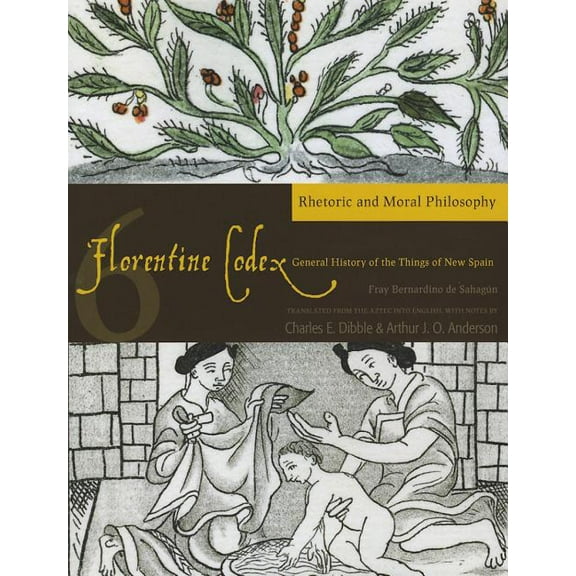 Florentine Codex: Book 6: Book 6: Rhetoric and Moral Philosophy Volume 6, (Paperback)
