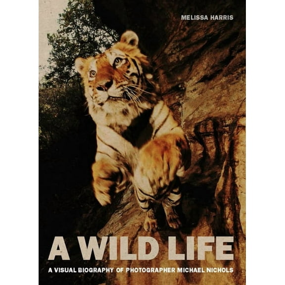 A Wild Life: A Visual Biography of Photographer Michael Nichols (Hardcover)