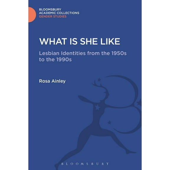 Gender Studies: Bloomsbury Academic Coll What Is She Like: Lesbian Identities from the 1950s to the 1990s, (Hardcover)