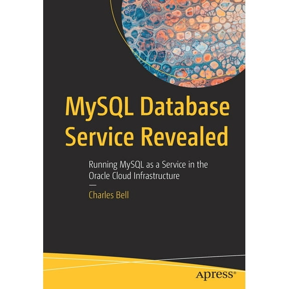 MySQL Database Service Revealed: Running MySQL as a Service in the Oracle Cloud Infrastructure, (Paperback)