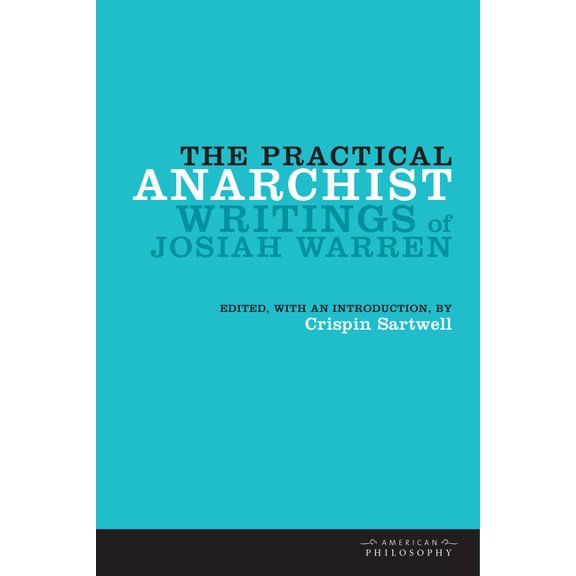 American Philosophy The Practical Anarchist: Writings of Josiah Warren, (Hardcover)