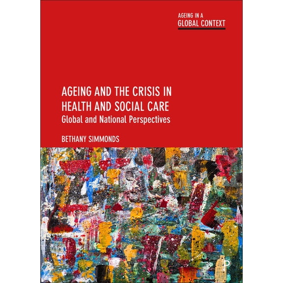 Ageing in a Global Context Ageing and the Crisis in Health and Social Care: Global and National Perspectives, (Hardcover)
