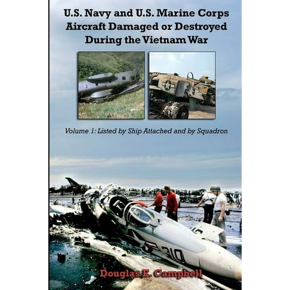 U.S. Navy and U.S. Marine Corps Aircraft Damaged or Destroyed During the Vietnam War. Volume 1: Listed by Ship Attached , (Paperback)