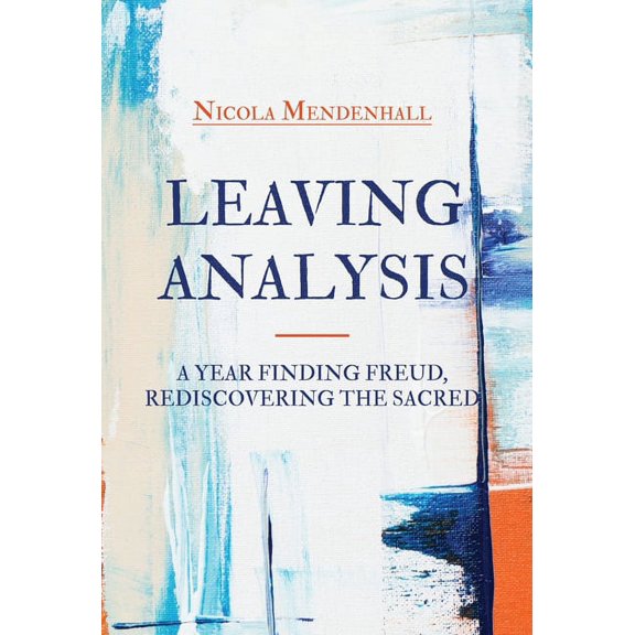 Leaving Analysis: A Year Finding Freud, Rediscovering the Sacred, (Hardcover)