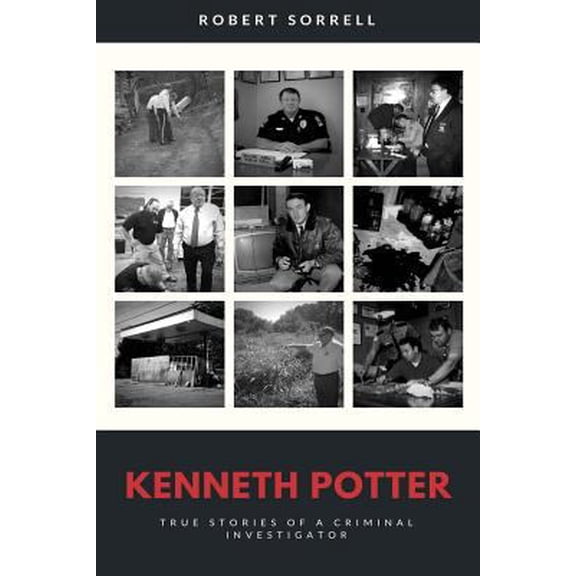 Pre-Owned Kenneth Potter: True Stories of a Tennessee Criminal Investigator Paperback 1974123715 9781974123711 Robert Sorrell, Kenneth Potter