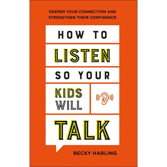 How to Listen So Your Kids Will Talk: Deepen Your Connection and Strengthen Their Confidence, (Paperback)