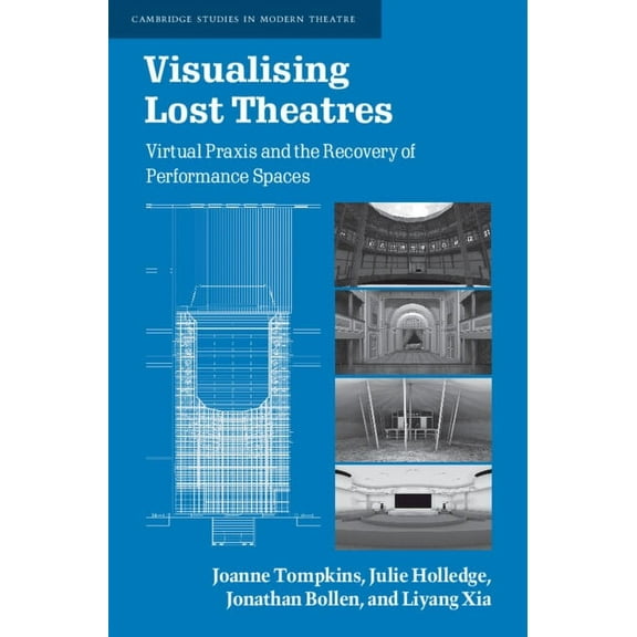 Cambridge Studies in Modern Theatre Visualising Lost Theatres: Virtual PRAXIS and the Recovery of Performance Spaces, (Hardcover)