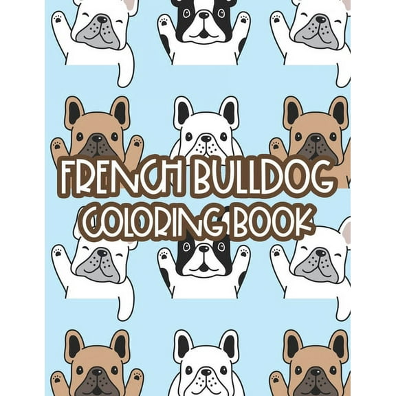 French Bulldog Coloring Book: Childrens Coloring Sheets With Illustrations Of Frenchies, Adorable Designs To Color For K, (Paperback)