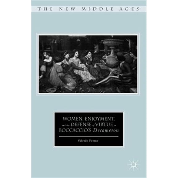 Pre-Owned Women, Enjoyment, and the Defense of Virtue in Boccaccios Decameron (The New Middle Ages)