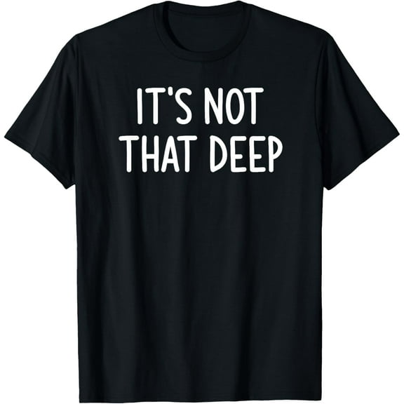 It's Not That Deep, Funny, Jokes, Sarcastic Sayings T-Shirt