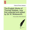 The English Works of Thomas Hobbes, Now First Collected and Edited by Sir W. Molesworth.