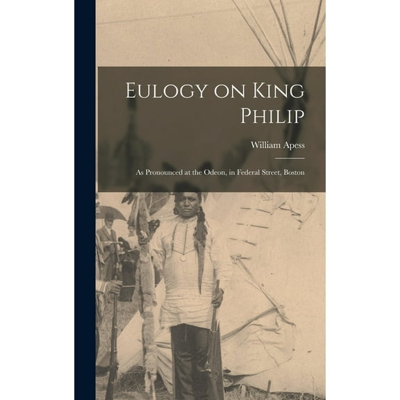 Eulogy on King Philip: as Pronounced at the Odeon, in Federal Street, Boston (Hardcover)