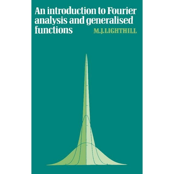 Cambridge Monographs on Mechanics An Introduction to Fourier Analysis and Generalised Functions, (Paperback)