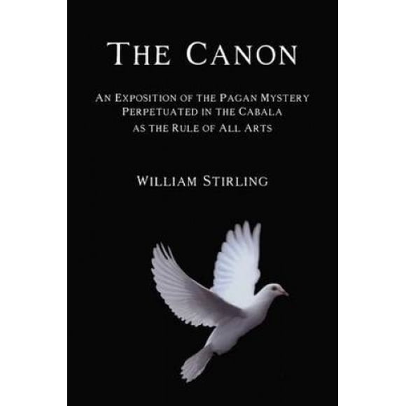 The Canon: An Exposition of the Pagan Mystery Perpetuated in the Cabala as the Rule of All Arts