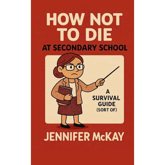 Teen Survival Guides How Not to Die at Secondary School: A Survival Guide ( Sort of), (Paperback)
