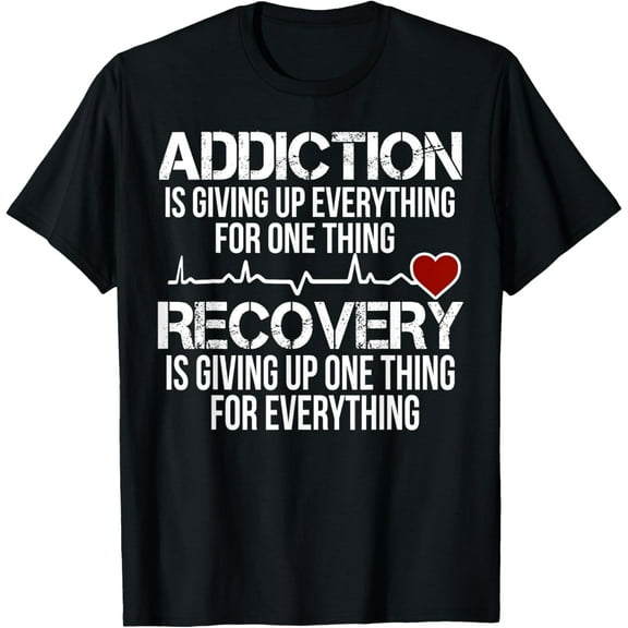 Addiction Is Giving Up Everything For One Thing Recovery T-Shirt