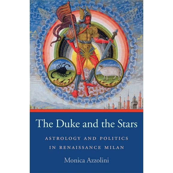 I Tatti Studies in Italian Renaissance H The Duke and the Stars: Astrology and Politics in Renaissance Milan, Book 5, (Hardcover)