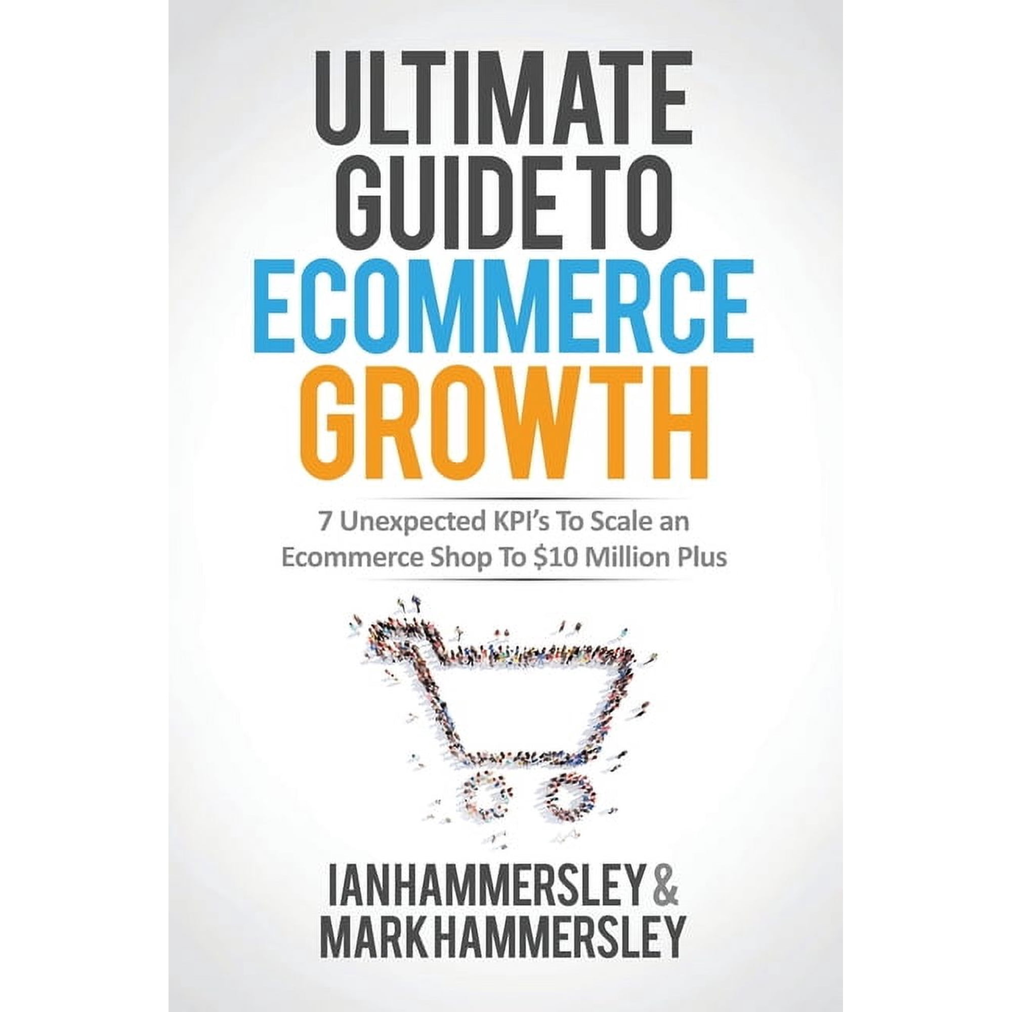 2024 Ultimate Guide To E-commerce Growth: 7 Unexpected KPIs To Scale An E-commerce Shop To $10 Million Plus, (Paperback)