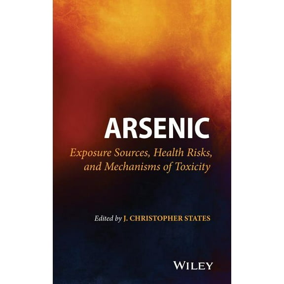 Arsenic: Exposure Sources, Health Risks, and Mechanisms of Toxicity, (Hardcover)