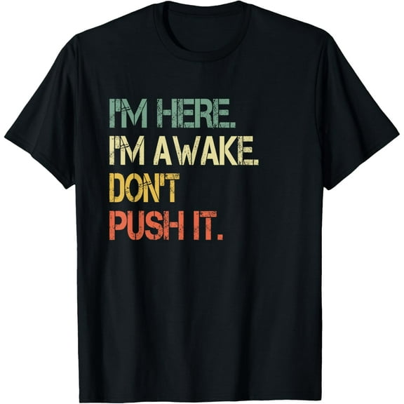 Funny Teen Saying I'm Here I'm Awake Don't Push It Sarcastic T-Shirt