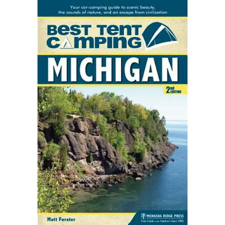 Best Tent Camping: Michigan : Your Car-Camping Guide to Scenic Beauty, the Sounds of Nature, and an Escape from Civilization - (Best Camping In Michigan)