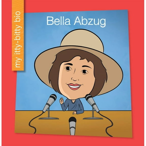 My Early Library: My Itty-Bitty Bio Bella Abzug, (Hardcover)
