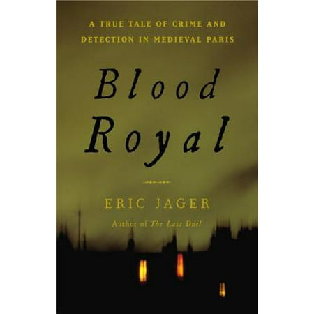 Blood Royal : A True Tale of Crime and Detection in Medieval Paris